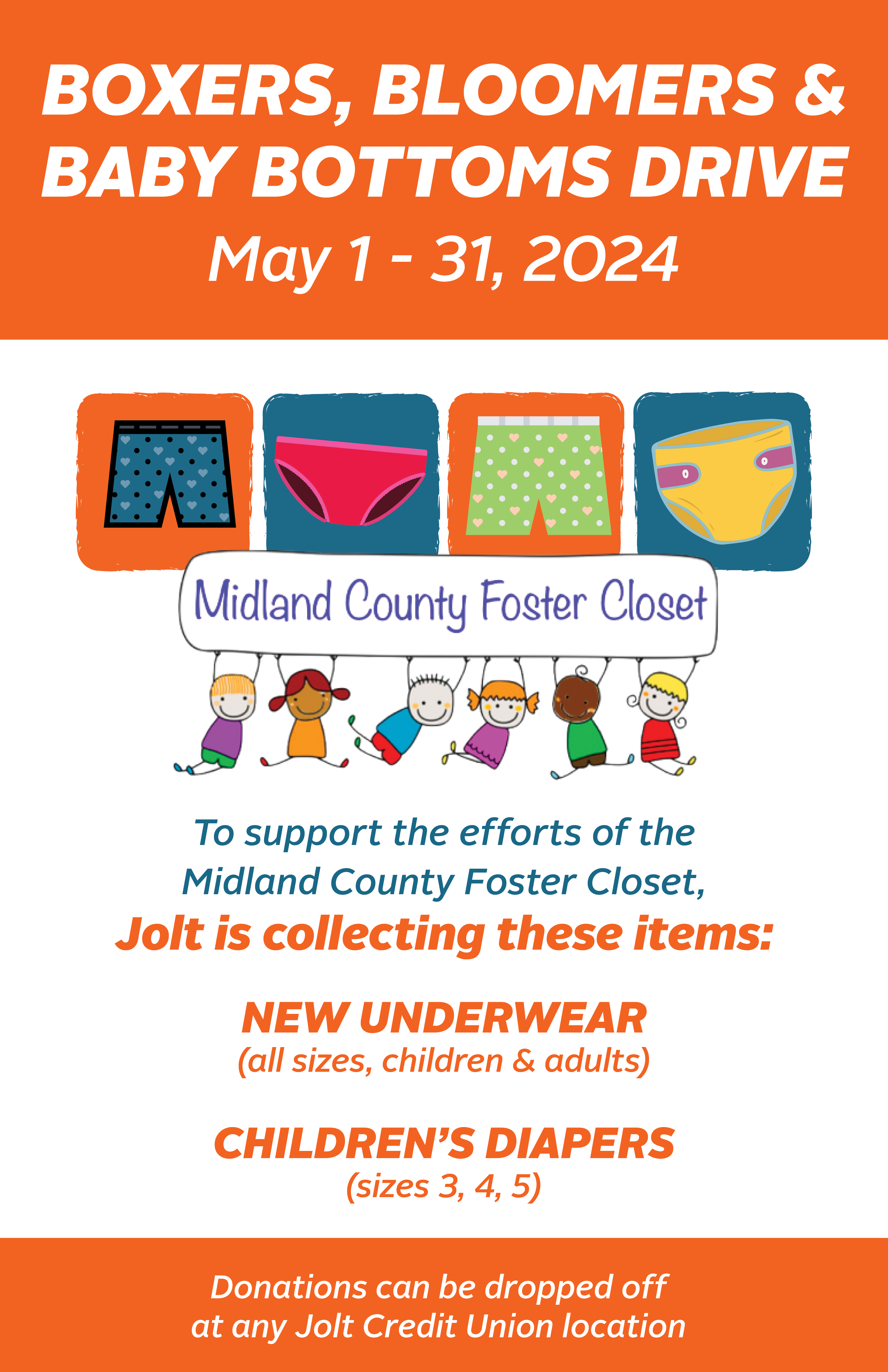 	 Jolt Credit Union is collecting new underwear in all sizes (children and adults) and diapers (sizes 3, 4, 5) to support the efforts of the Midland County Foster Closet. Undergarments are one of the most needed items, but the least donated. Donations will be accepted until May 31st at all Jolt locations.  Donations can be dropped off at any Jolt Credit Union location.